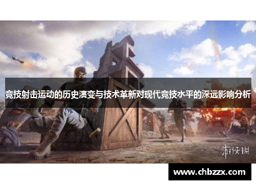 竞技射击运动的历史演变与技术革新对现代竞技水平的深远影响分析